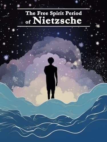 The Free Spirit Period of Niezsche: Collected Works (Human, All Too Human, Dawn, The Joyful Wisdom) von Independently published